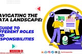 Navigating the Data Landscape: A Guide to Different Roles and Responsibilities