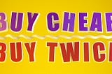 Design: Buy Cheap, Buy Twice