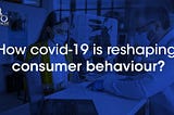 COVID-19 is Reshaping Consumer Behavior