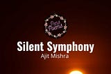 Silent Symphony — A Poem By Ajit Mishra