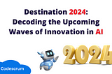 Destination 2024: Decoding the Upcoming Waves of Innovation in AI