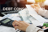 Debt Consolidation vs Bankruptcy — What’s the reality?