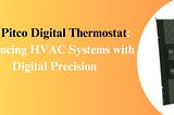 The Pitco Digital Thermostat: Advancing HVAC Systems with Digital Precision