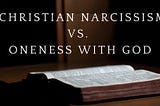 Christian Narcissism vs Oneness with God