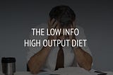How I Utilize A Low-Info High-Output Diet