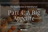 Part 4: A Big Appetite