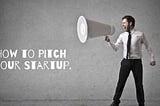 How to Pitch a Startup Idea- Art and Skill for every Entrepreneur