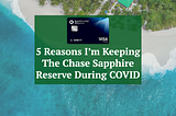 5 Reasons I’m Keeping The Chase Sapphire Reserve During COVID