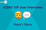 ICONFi VIP User interviews: Yann’s Story