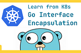 Learning Go Interface Encapsulation from K8s