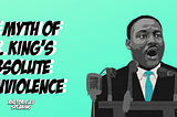The Myth of Dr. King’s Absolute Nonviolence