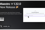 What’s New in Maestro: 1.32.0