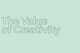 The Value Of Creativity