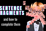 Grammar Lesson — Sentence Fragments and How to Complete Them