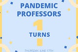 Pandemic Professors Turns One!