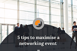 5 Tips To Maximise A Networking Event