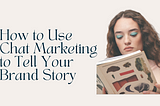 How to Use Chat Marketing to Tell Your Brand Story: Narrative, Dialogue, Action