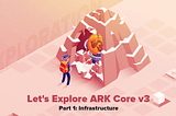 Let’s Explore ARK Core v3: Part 1 — Infrastructure