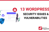 13 WordPress Security Issues & Vulnerabilities You Should Know About