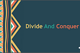 Divide And Conquer : Here to Rescue