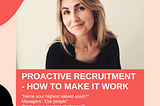 Proactive recruitment — how to make it work