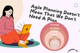 Agile Planning Doesn’t Mean That We Don’t Need A Plan