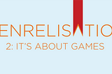 Genrelisation 2: It’s About Games