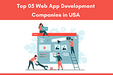 Top 05 Web Application Development Companies In USA