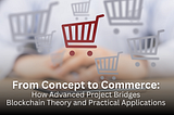 From Concept to Commerce: How Advanced Project Bridges Blockchain Theory and Practical Applications