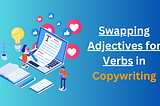 Supercharge Your Copywriting by Swapping Adjectives for Verbs