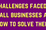 8 Challenges Faced by Small Business and How to Solve Them