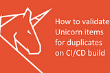 Detect Unicorn duplicate items during CI/CD build