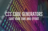 Transform Your Web Development Process Using Innovative CSS Code Generators