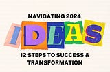 Navigating 2024: 12 Steps to Success & Transformation