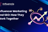 Influencer Marketing and SEO: How They Work Together