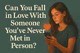 Can You Fall in Love With Someone You’ve Never Met in Person? 💘📲