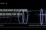 7 Blockchain Development Predictions for 2024 from Leading Experts