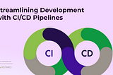 Streamlining Development with CI/CD Pipelines