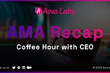 ICYMI — Recap of Coffee Hour with Asva Labs’ CEO