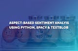 Aspect-Based Sentiment Analysis Using Spacy & TextBlob