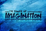 The Power of Imagination