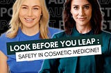 Look Before You Leap : Safety in Cosmetic Medicine!