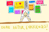 Gain experiences to create better Experiences