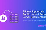 Bitcoin Support via Public Node & Reduced Server Requirements