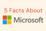 5 Facts About Microsoft