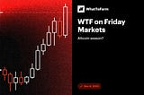 WTF on Friday Markets, 08.12