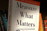 Leading with the right Objective and measurable metrics — Objective and Key Results