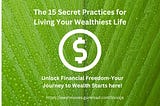 Unlock Your Wealth: Discover 15 Secret Practices to Transform Your Life Today!