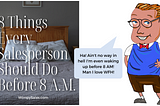 8 Things Every Salesperson Should Do Before 8 A.M. by Wes Schaeffer, The Sales Whisperer®