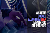 What the Google Algorithm Leak Means for Off-Page SEO